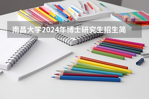 南昌大学2024年博士研究生招生简章（北京航空航天大学招收2024年博士研究生招生简章！）