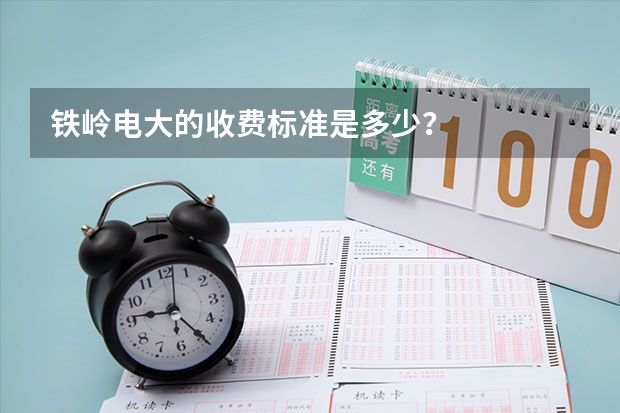 铁岭电大的收费标准是多少?