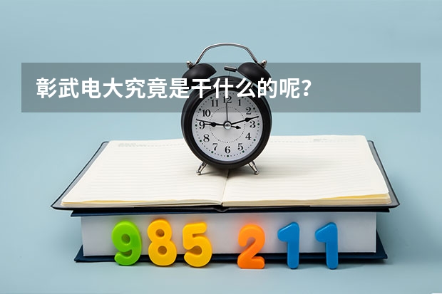 彰武电大究竟是干什么的呢?