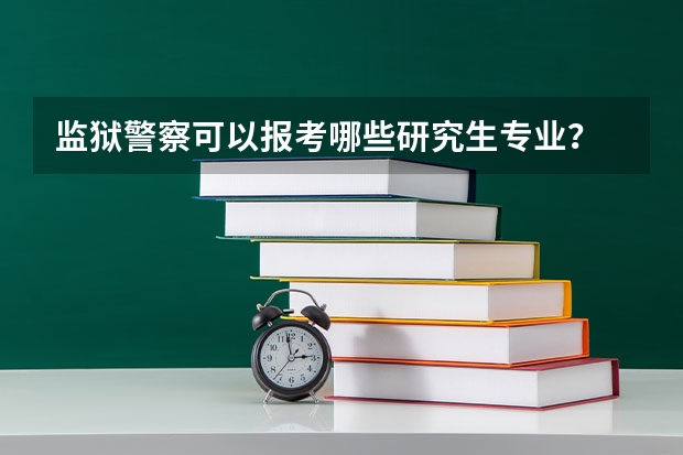监狱警察可以报考哪些研究生专业?
