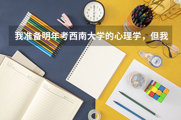 我准备明年考西南大学的心理学,但我是跨专业的,不知道学校收不收以及分数线多少?请高手指点一二