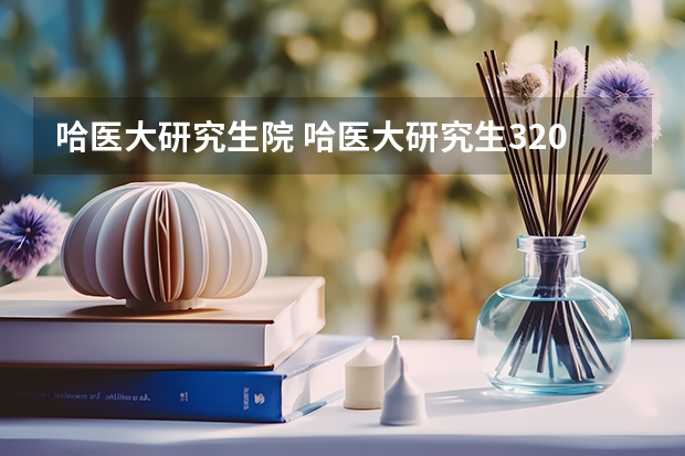 哈医大研究生院 哈医大研究生320能上吗
