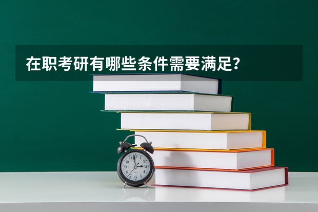 在职考研有哪些条件需要满足？