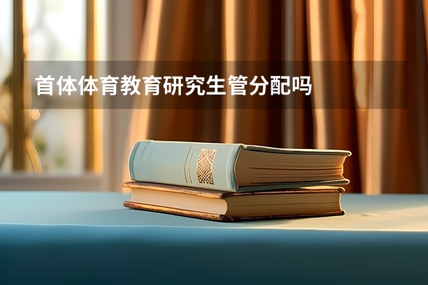 首体体育教育研究生管分配吗