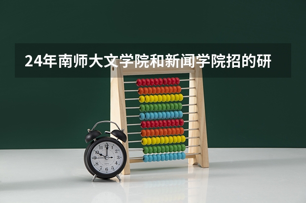 24年南师大文学院和新闻学院招的研究生专业有哪些