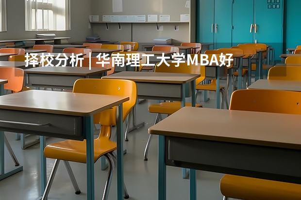 择校分析 | 华南理工大学MBA好考吗?华工录取情况分析
