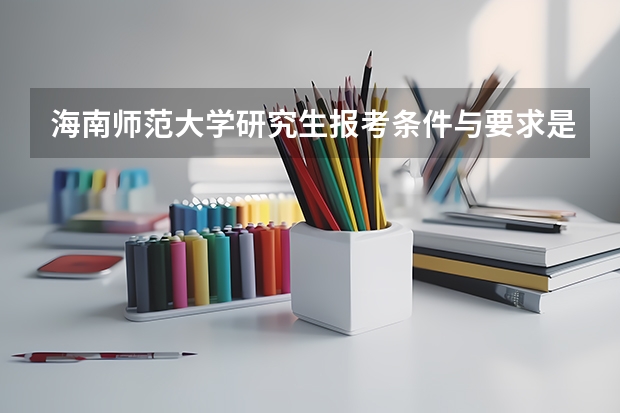 海南师范大学研究生报考条件与要求是什么?