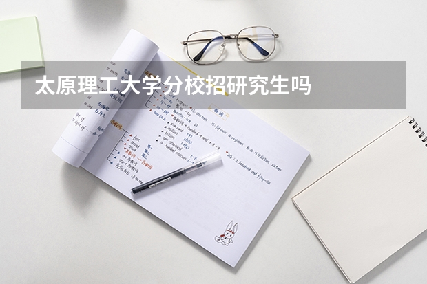 太原理工大学分校招研究生吗
