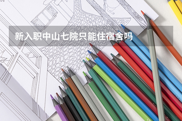 新入职中山七院只能住宿舍吗