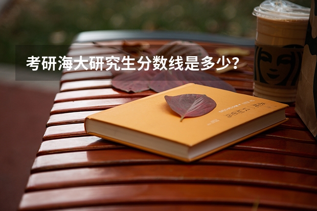 考研海大研究生分数线是多少？