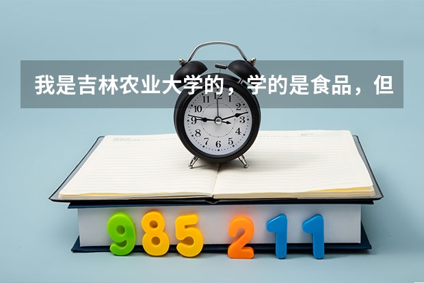 我是吉林农业大学的,学的是食品,但是我不喜欢化学,想考吉大的研究生,想问一下什么专业比较好就业