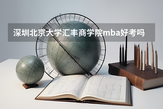 深圳北京大学汇丰商学院mba好考吗