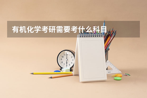 有机化学考研需要考什么科目