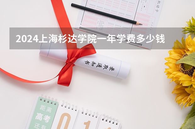 2024上海杉达学院一年学费多少钱及各专业收费标准