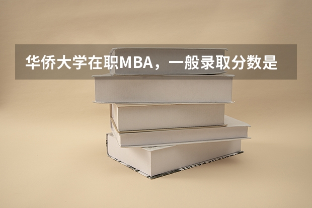 华侨大学在职MBA,一般录取分数是多少