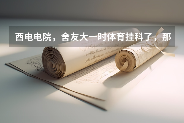 西电电院,舍友大一时体育挂科了,那么他还有资格保研吗
