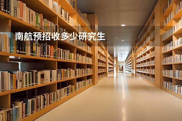 南航预招收多少研究生