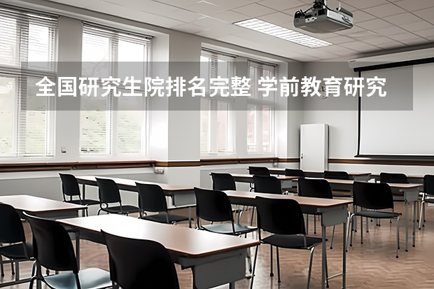 全国研究生院排名完整 学前教育研究生院校最新排名