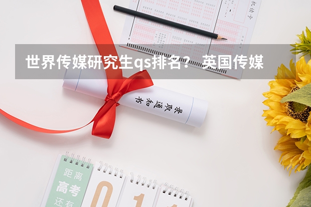 世界传媒研究生qs排名？ 英国传媒专业最好的10所大学