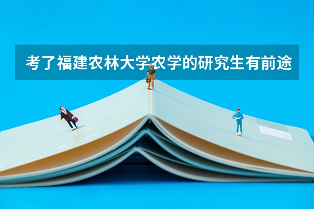 考了福建农林大学农学的研究生有前途吗