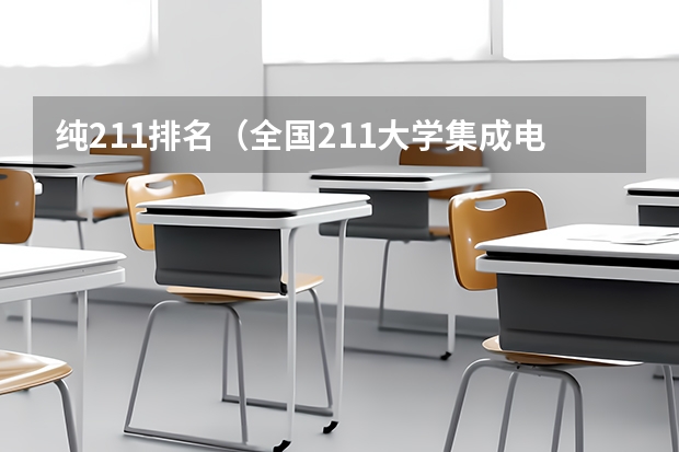 纯211排名(全国211大学集成电路工程研究生院校排名)