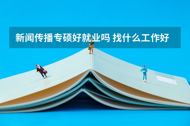 新闻传播专硕好就业吗 找什么工作好
