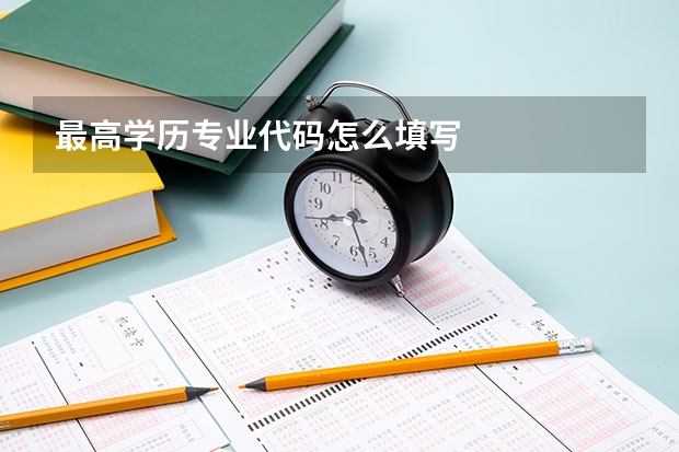 最高学历专业代码怎么填写