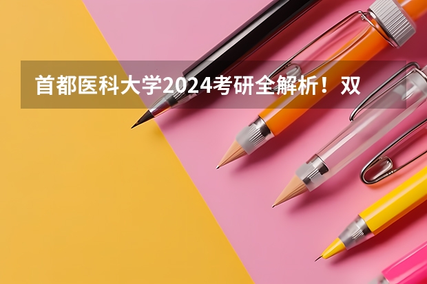 首都医科大学2024考研全解析!双非天花板,这么保护一志愿!(求医学考研皮肤病与性病学专业院校排名)