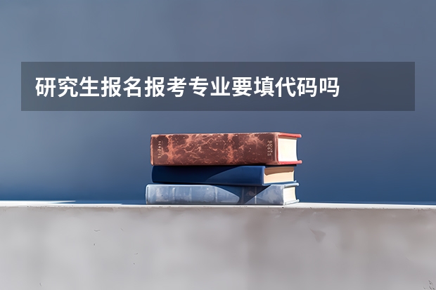 研究生报名报考专业要填代码吗