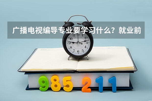广播电视编导专业要学习什么？就业前景怎么样？