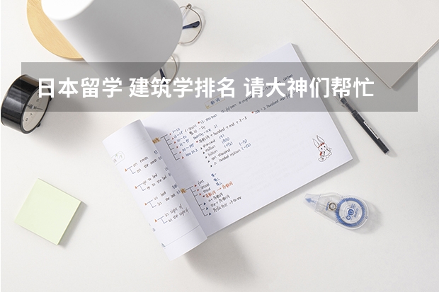 日本留学 建筑学排名 请大神们帮忙！香港哪几所大学的研究生有开设日语专业？