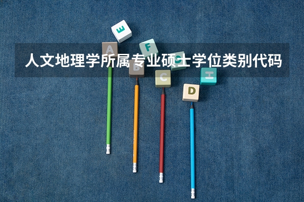 人文地理学所属专业硕士学位类别代码是多少