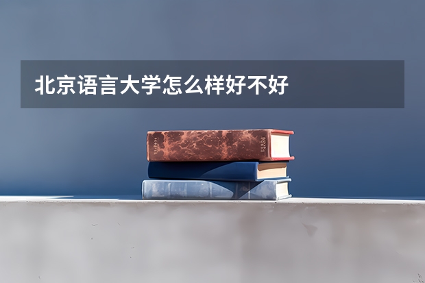 北京语言大学怎么样好不好