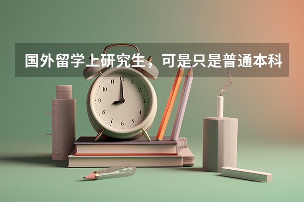 国外留学上研究生,可是只是普通本科怎么办,能去什么大学