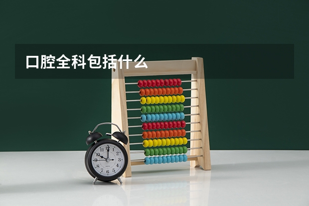 口腔全科包括什么