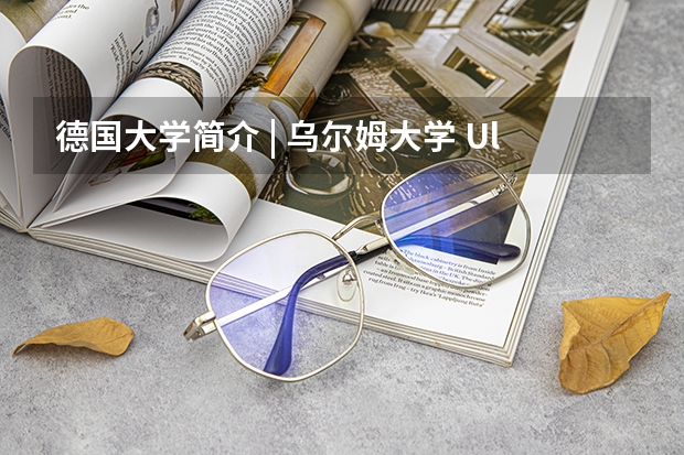 德国大学简介 | 乌尔姆大学 Ulm 德国名校速递 — 柏林自由大学