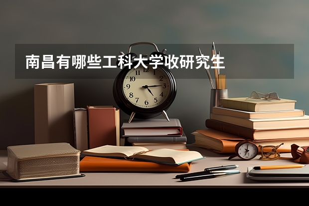 南昌有哪些工科大学收研究生