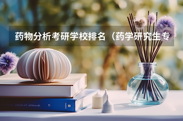 药物分析考研学校排名(药学研究生专业排名)