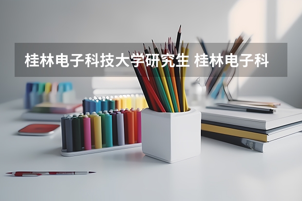 桂林电子科技大学研究生 桂林电子科技大学考研难度