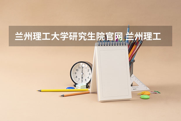 兰州理工大学研究生院官网 兰州理工大学研究生院拟录取名单报录比