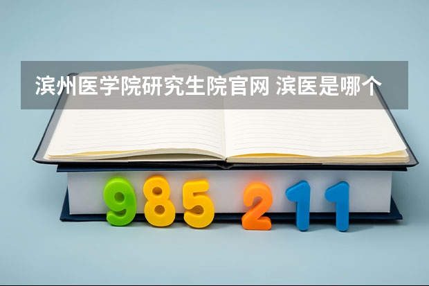 滨州医学院研究生院官网 滨医是哪个大学