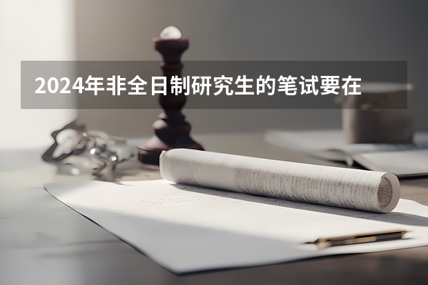 2024年非全日制研究生的笔试要在2023年考吗 2024年非全日制研究生求职时候被认可吗